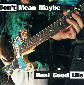 Don'T Mean Maybe/Real Good Life